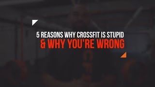 5 Reasons Why CrossFit Is Stupid amp WHY YOURE WRONG [upl. by Kcirdaed]