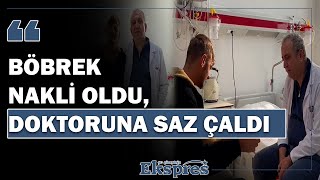 Diyarbakırlı gençten sazlı jest Böbrek nakli oldu doktoruna saz çaldı Ekspres Haber [upl. by Jorrie]