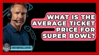 What Is The Average Ticket Price For Super Bowl  The Football Xpert [upl. by Enidaj16]