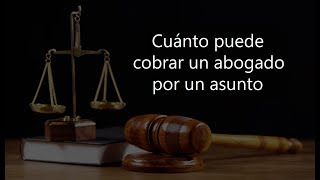 CUÁNTO PUEDE COBRAR UN ABOGADO POR UN ASUNTO [upl. by Simonette]