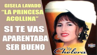 GISELA LAVADO quotLA PRINCESA ACOLLINAquot  SI TE VAS  APARENTABA SER BUENO [upl. by Elocon]