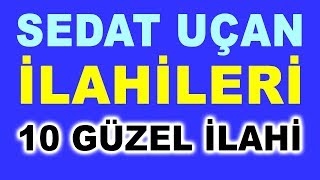 SEDAT UÇAN İLAHİLERİ  SEÇME 10 GÜZEL İLAHİ [upl. by Cost]