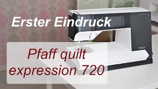 Pfaff quilt expression 720  Nähmaschine  mein erster Eindruck [upl. by Eceinert]