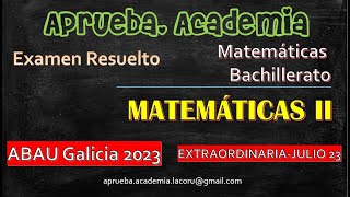 MATEMÁTICAS IIJULIO 2023GALICIAExamen ABAU Extraordinaria Julio2023 Matemáticas II [upl. by Ahsinrev752]