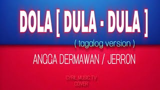 DOLA  DULADULA  tagalog version  ANGGA DERMAWAN  JERRON  cover BYCYRIL [upl. by Donavon]