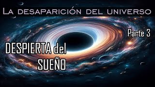 Tu PERCEPCION del universo NO ES REAL ∞ La desaparición del universo ∞ Parte 3 [upl. by Revorg]