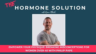 Empower Your Physique Breaking Misconceptions for Women Over 40 with Philip Pape [upl. by Adrien]