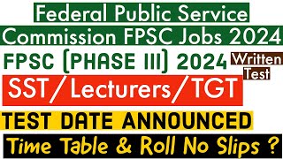 FPSC Phase 32024 Written Test Date Announced FPSC SST TGT Lecturers Roll No Slips amp Time Table [upl. by Ydda]