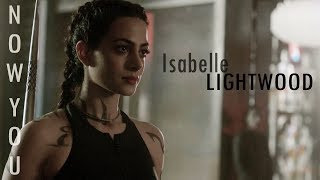 Isabelle Lightwood  Now you [upl. by Allebram26]