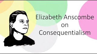 Elizabeth Anscombe Consequentialism [upl. by Isnam342]