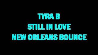 TYRA B  STILL IN LOVE NEW ORLEANS BOUNCE [upl. by Cordle581]