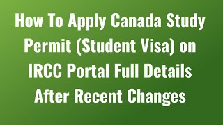 How To Apply Canada Study Permit Student Visa on IRCC Portal Full Details After Recent Changes [upl. by Ecinad266]