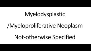 Myelodysplastic Myeloproliferative Neoplasm Not otherwise Specified [upl. by Areem]