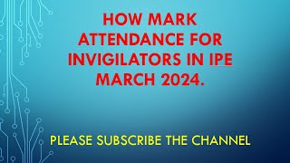 HOW MARK IPE MARCH 2024 INVIGILATORS ATTENDANCE httpexmnrattapbieorginSiteContentfrmCLogin [upl. by Haila834]