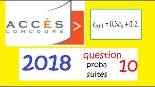 Concours ACCES 2018 Question 10proba et suites math corrigé Accès [upl. by Romeo982]