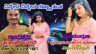 NINNENA NINNENA GATTYATANTAPRAKASH BAGALI SONG ನಿನ್ನೇನ ನಿನ್ನೇನ ಗಟ್ಟ್ಯಾತಂದ ಪ್ರಕಾಶ್ ಬಗಲಿ ಹಾಡು [upl. by Korwun496]