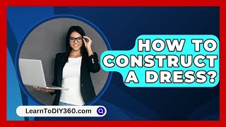 How To Construct A Dress  LearnToDIY360com [upl. by Gildas]