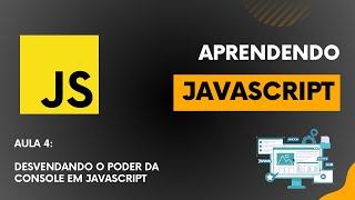 Do Zero ao Dev  JavaScript  Aula 4  Desvendando o Poder da Console em JavaScript [upl. by Neeneg]