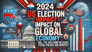 2024 US Presidential Election Key Policy Impacts on the Global Economy [upl. by Ajnot]