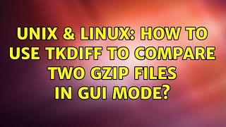 Unix amp Linux How to use tkdiff to compare two gzip files in gui mode [upl. by Haleelahk]