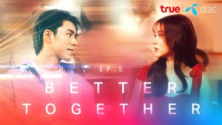 BETTER TOGETHER SERIES  EP5 ดีกว่าเมื่อมีกันและกัน บทสรุป  True x dtac [upl. by Parsons]