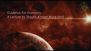 Guidance For Humanity  A Lecture by Shaykh Ahmad Musa Jibril [upl. by Arbas]