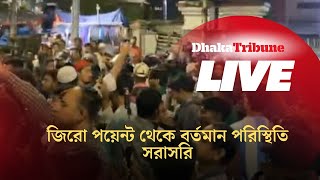 জিরো পয়েন্ট থেকে বর্তমান পরিস্থিতি সরাসরি [upl. by Lledniw]