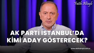 Fatih Altaylı yorumluyor AK Parti İstanbulda kimi aday gösterecek [upl. by Ahcsrop]