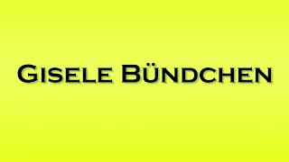 Pronunciation of Gisele Bundchen [upl. by Oinoitna]