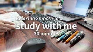 30 minute study with me  Relaxing Smooth Jazz [upl. by Gaughan]