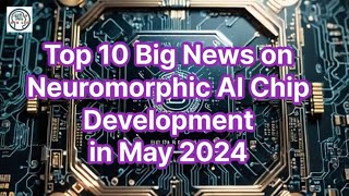 Top 10 Breakthroughs in Neuromorphic AI Chip Development – May 2024 [upl. by Aned]