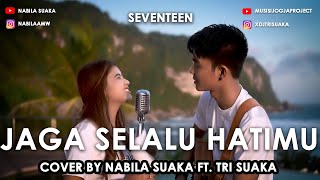 JAGA SELALU HATIMU  SEVENTEEN LIRIK COVER BY NABILA SUAKA FT TRI SUAKA [upl. by Balf560]