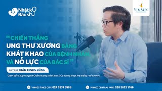 Chiến thắng UT xương bằng khát khao của bệnh nhân amp nỗ lực của bác sĩ  GSTSBS Trần Trung Dũng [upl. by Einnek]