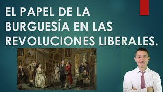 EL PAPEL DE LA BURGUESÍA EN LAS REVOLUCIONES LIBERALES [upl. by Hakceber681]