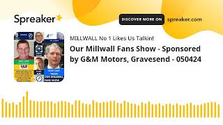 Our Millwall Fans Show  Sponsored by GampM Motors Gravesend  050424 [upl. by Raynah266]