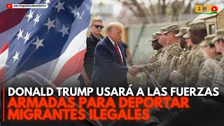 DONALD TRUMP USARÁ A LAS FUERZAS ARMADAS PARA DEPORTAR MIGRANTES ILEGALES [upl. by Ybok]