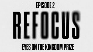 Refocus Ep 2 Eyes On The Kingdom Prize [upl. by Kesley]