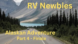 RV Newbies Alaskan Adventure  Part 4 The Finale [upl. by Alexio]