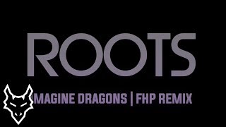 Imagine Dragons  Roots Remastered  FHP Remix 300 Subs [upl. by Newnorb]