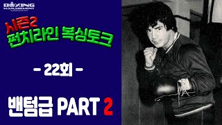 펀치라인 복싱토크 Ⅱ 22회 황금의 밴텀급 PART 2 [upl. by Animsay]