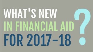 Whats New In Financial Aid for 201718 [upl. by Arekahs]