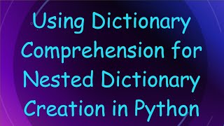 Using Dictionary Comprehension for Nested Dictionary Creation in Python [upl. by Larrisa987]