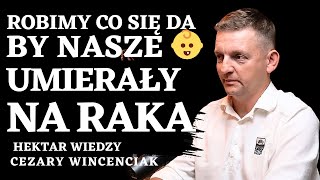 ❌ ROBIMY CO SIĘ DA BY NASZE 👶 DZIECI UMIERAŁY NA RAKA  CEZARY WINCENCIAK Hektarwiedzy 12 [upl. by Badger600]