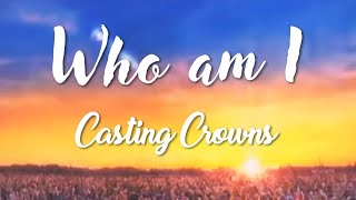 Who am I  Casting Crowns Lyrics [upl. by Aniloj]