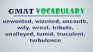 GMAT Vocabulary Unwonted Wizened Uncouth Wily Wrest Tribute Unalloyed Tumid Truculent [upl. by Gorey]