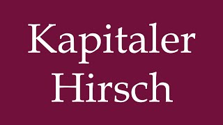 How to Pronounce Kapitaler Hirsch Capital deer Correctly in German [upl. by Etnomal]