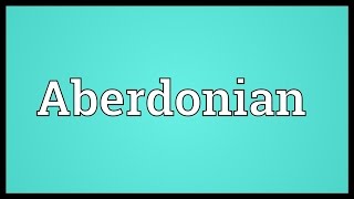 Aberdonian Meaning [upl. by Nirrek]