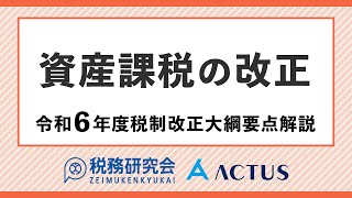 資産課税の改正【令和６年度税制改正大綱要点解説】 [upl. by Mortensen]