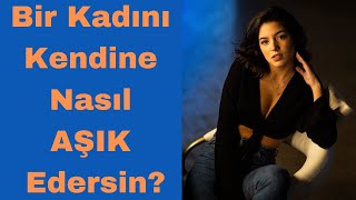 Bir Kadını Kendine Nasıl Aşık Edersin [upl. by Karine949]