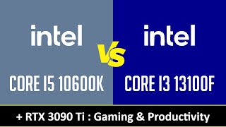 CORE I5 10600K vs CORE I3 13100F  Gaming amp Productivity RTX 3090 Ti [upl. by Ecam]